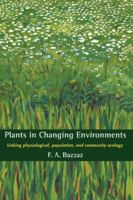 Plants in Changing Environments: Linking Physiological, Population, and Community Ecology (Cambridge Studies in Ecology) 0521391903 Book Cover