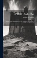 Spiritualism: Identical With Ancient Sorcery, New Testament Demonology, and Modern Witchcraft 1019806486 Book Cover