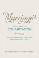 Marriage in an Age of Cohabitation: How and When People Tie the Knot in the Twenty-First Century 0199002630 Book Cover