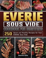 EVERIE Sous Vide Cookbook for Beginners: 250 Quick and Healthy Recipes for Your EVERIE Sous Vide 1801668566 Book Cover