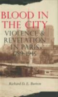 Blood in the City: Violence and Revelation in Paris, 1789-1945 0801438683 Book Cover