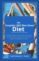 The Complete 2022 Blue Zones Diet: Complete Guide To Eating and Living Like the World's Healthiest People With Nutritional Recipe For Weightloss And Tips B09SP1XXSP Book Cover