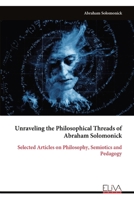 Unraveling the Philosophical Threads of Abraham Solomonick: Selected Articles on Philosophy, Semiotics and Pedagogy 9999317359 Book Cover