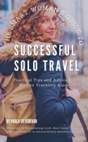 THE SMART WOMAN'S GUIDE TO SUCCESSFUL SOLO TRAVEL: Unlock the World and Unleash Your Potential with Expert Tips to Explore with Confidence B0DYZ34K6J Book Cover