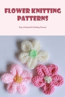 Flower Knitting Patterns: Easy & Beautiful Knitting Flowers B0BHTRBQZV Book Cover