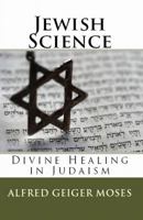 Jewish Science: Divine Healing in Judaism 0984304037 Book Cover