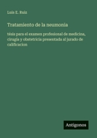 Tratamiento de la neumonia: tésis para el examen profesional de medicina, cirugía y obstetricia presentada al jurado de calificacion 3566041203 Book Cover