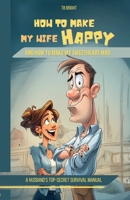 How to Make My Wife Happy, and How to Make My Sweetheart Mad: A Husband's Top-Secret Survival Manual (Family Chaos NOT Allowed) B0G4R1Q52C Book Cover