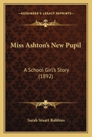 Miss Ashton's New Pupil: A School Girl's Story 1166985873 Book Cover