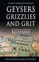 GEYSERS, GRIZZLIES AND GRIT Nature's Leadership Guidebook: Yellowstone's Leadership Blueprint 1637927002 Book Cover
