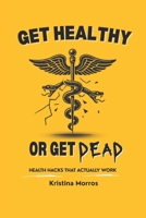 Get Healthy or Get Dead: Health hacks that actually work B0F99Y452H Book Cover