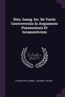 Diss. Inaug. Iur. de Variis Controversiis in Argumento Possessionis Et Iuramentorum 1378334264 Book Cover