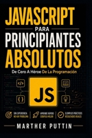 JAVASCRIPT PARA PRINCIPIANTES ABSOLUTOS: De Cero A Héroe De La Programación (Spanish Edition) B0H6QQ9SCS Book Cover