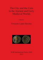 City and the Coin in the Ancient and Early Medieval Worlds 1407309978 Book Cover