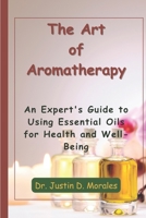 The Art of Aromatherapy: An Expert's Guide to Using Essential Oils for Health and Well-Being B0C1JD2ZRM Book Cover