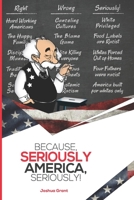 Because, Seriously America, Seriously! 1736659405 Book Cover