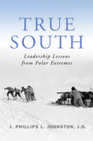 True South: Leadership Lessons from Polar Extremes 1632260026 Book Cover