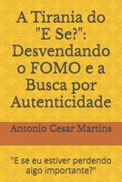 A Tirania do "E Se?": Desvendando o FOMO e a Busca por Autenticidade: "E se eu estiver perdendo algo importante?" (Portuguese Edition) B0F4XLTRSX Book Cover