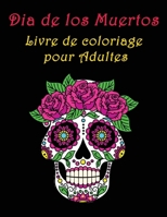 Dia de los Muertos Livre de coloriage pour Adultes: Crânes Mexicains, Le jour des Morts Las calaveras B084DG24SY Book Cover