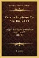 Oeuvres Facetieuses De Noel Du Fail V1: Propos Rustiques De Maistre Leon Ladulfi (1874) 1160766401 Book Cover