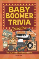Baby Boomer Trivia Collection: The Ultimate Boomer Quiz Book - A Nostalgic Dive Through The 1940s To The 1980s B0F1LT13J3 Book Cover