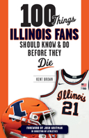 100 Things Illinois Fans Should Know and Do Before They Die (100 Things...Fans Should Know) 1637276192 Book Cover