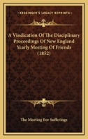 A Vindication Of The Disciplinary Proceedings Of New England Yearly Meeting Of Friends 1436757002 Book Cover