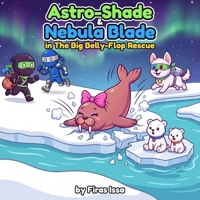 Astro-Shade & Nebula Blade in The Big Belly-Flop Rescue: A Rocket Ninjas Read-Along Adventure About Calling for Help B0HP3DWLPP Book Cover