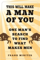 This Will Make a Man of You: One Man?s Search for Hemingway and Manhood in a Changing World 1510711929 Book Cover