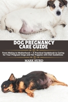 DOG PREGNANCY CARE GUIDE: From Mating to Motherhood — A Practical Guidebook to Caring for Your Pregnant Dogs and Her Puppies with Diet Guidelines (POSITIVE REINFORCEMENT PET HOME) B0FDX49MY8 Book Cover