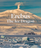 Erebus The Ice Dragon: A portrait of an Antarctic volcano 1991016360 Book Cover