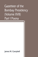Gazetteer of the Bombay Presidency (Volume XVII) Part I Poona 9389465389 Book Cover
