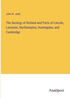 The Geology of Rutland and Parts of Lincoln, Leicester, Northampton, Huntingdon, and Cambridge 3382829541 Book Cover