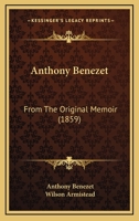 Anthony Benezet: From the Original Memoir. 1275630375 Book Cover