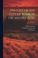 History of the City of Rome in the Middle Ages; Volume 4 1020713038 Book Cover