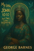 My little, JOHN 10:10: Part Two: In the Beginning B0FHG1LZRS Book Cover