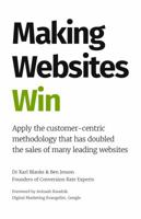 Making Websites Win: Apply the Customer-Centric Methodology That Has Doubled the Sales of Many Leading Websites 154450053X Book Cover