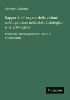Rapporti dell'organo della visione coll'organismo nello stato fisiologico e nel patologico: Prelezione all'insegnamento libero di oftalmoiatria (Italian Edition) 3563207348 Book Cover