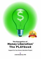 The Energetics of Money Liberation - The PLAYbook: Support for Your Money Liberation Project 097241617X Book Cover