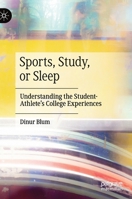 Sports, Study, or Sleep: Understanding the Student-Athlete's College Experiences 3030613259 Book Cover