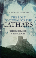 The Lost Teachings of the Cathars: Their Beliefs and Practices 1780287151 Book Cover