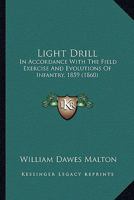 Light Drill: In Accordance With The Field Exercise And Evolutions Of Infantry, 1859 116552564X Book Cover