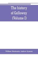 The History of Galloway, from the Earliest Period to the Present Time ..; Volume 1 9353801141 Book Cover