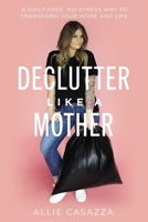 Declutter Like a Mother: A Guilt-Free, No-Stress Way to Transform Your Home and Your Life 1400225639 Book Cover