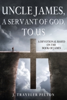 Uncle James, A Servant of God, To US: A Devotional Based on the Book of James B08MVG23JX Book Cover