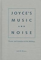 Joyce's Music and Noise: Theme and Variation in His Writings (Florida James Joyce Series) 0813016088 Book Cover