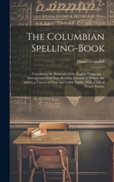 The Columbian Spelling-Book: Containing the Elements of the English Language ... Interspersed With Easy Reading Lessons; to Which Are Added, a Variety ... Useful Tables, With a List of Proper Names 102027672X Book Cover