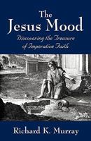 The Jesus Mood: Discovering the Treasure of Imperative Faith 1432723340 Book Cover
