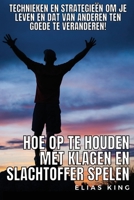 Hoe op te houden met klagen en slachtoffer spelen: Technieken en strategieën om uw leven ten goede te veranderen! B0BQ1Z1XWX Book Cover