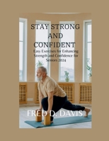 Stay Strong and Confident: Easy Exercises for Enhancing Strength and Confidence for Seniors 2024 B0CW2NNBKC Book Cover